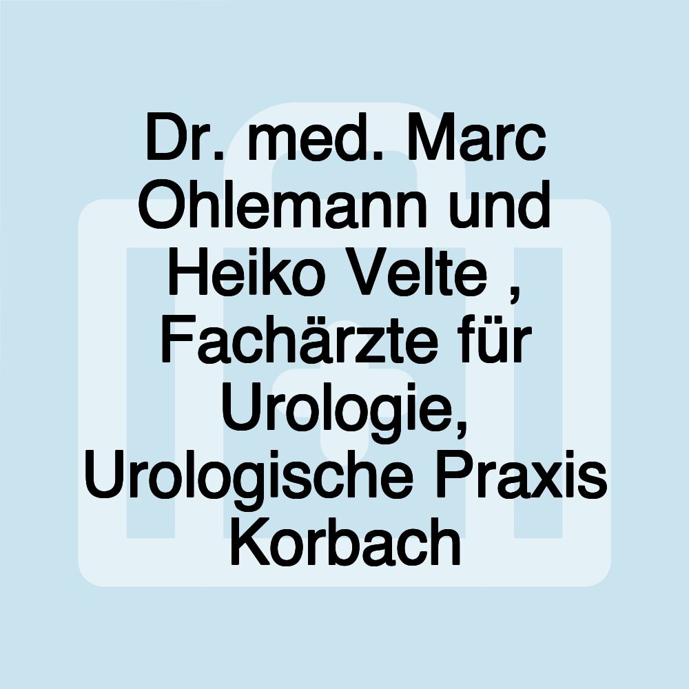 Dr. med. Marc Ohlemann und Heiko Velte , Fachärzte für Urologie, Urologische Praxis Korbach