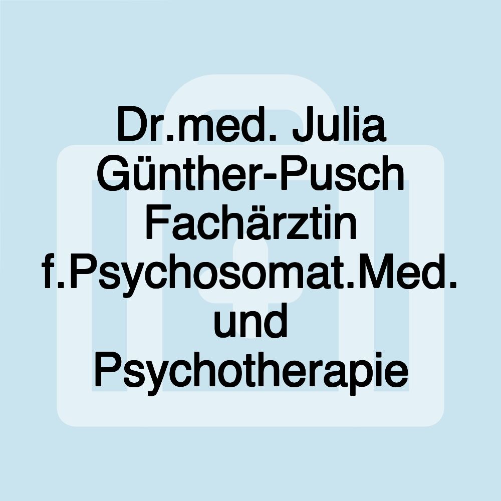 Dr.med. Julia Günther-Pusch Fachärztin f.Psychosomat.Med. und Psychotherapie