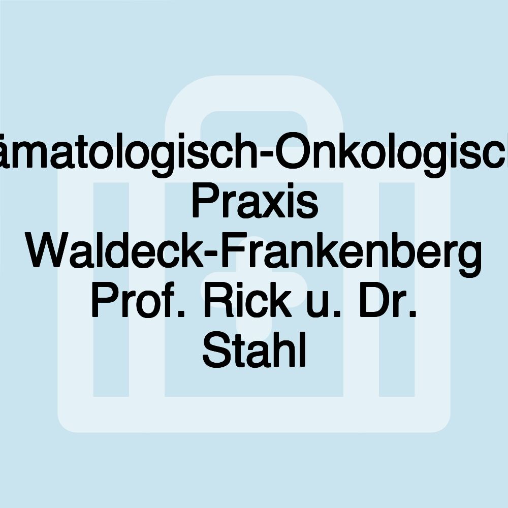 Hämatologisch-Onkologische Praxis Waldeck-Frankenberg Prof. Rick u. Dr. Stahl