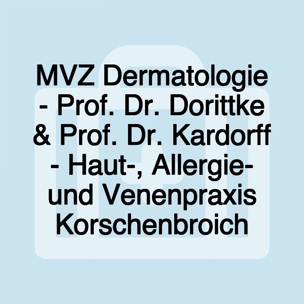 MVZ Dermatologie - Prof. Dr. Dorittke & Prof. Dr. Kardorff - Haut-, Allergie- und Venenpraxis Korschenbroich