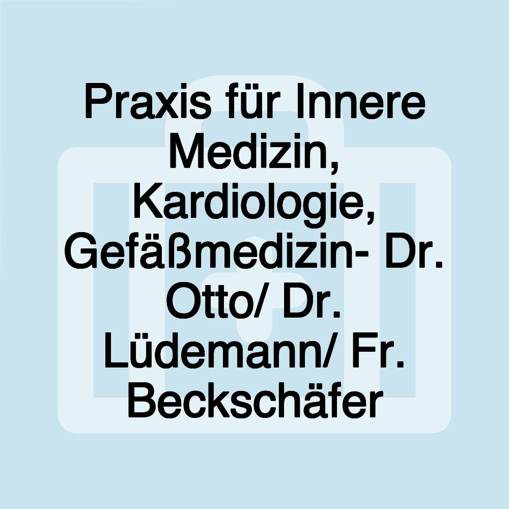 Praxis für Innere Medizin, Kardiologie, Gefäßmedizin- Dr. Otto/ Dr. Lüdemann/ Fr. Beckschäfer