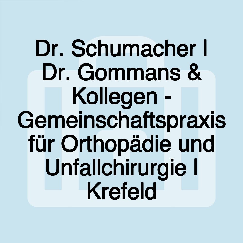 Dr. Schumacher | Dr. Gommans & Kollegen - Gemeinschaftspraxis für Orthopädie und Unfallchirurgie | Krefeld