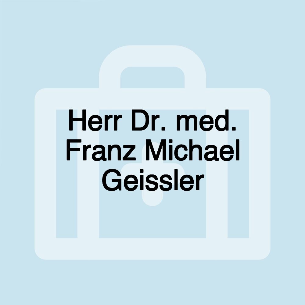 Herr Dr. med. Franz Michael Geissler