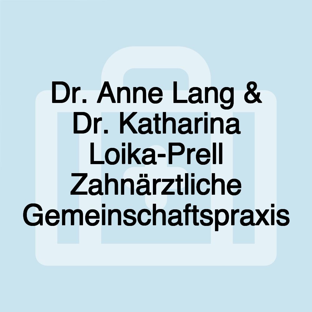 Dr. Anne Lang & Dr. Katharina Loika-Prell Zahnärztliche Gemeinschaftspraxis