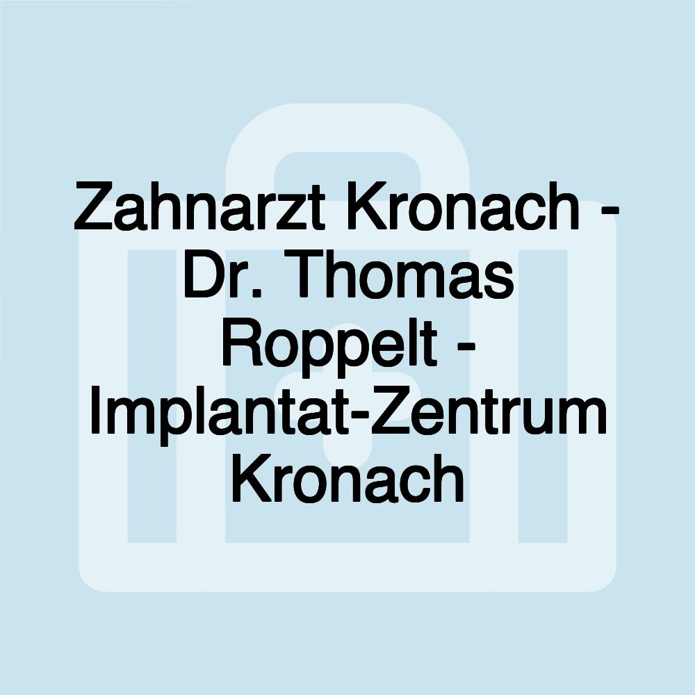 Zahnarzt Kronach - Dr. Thomas Roppelt - Implantat-Zentrum Kronach