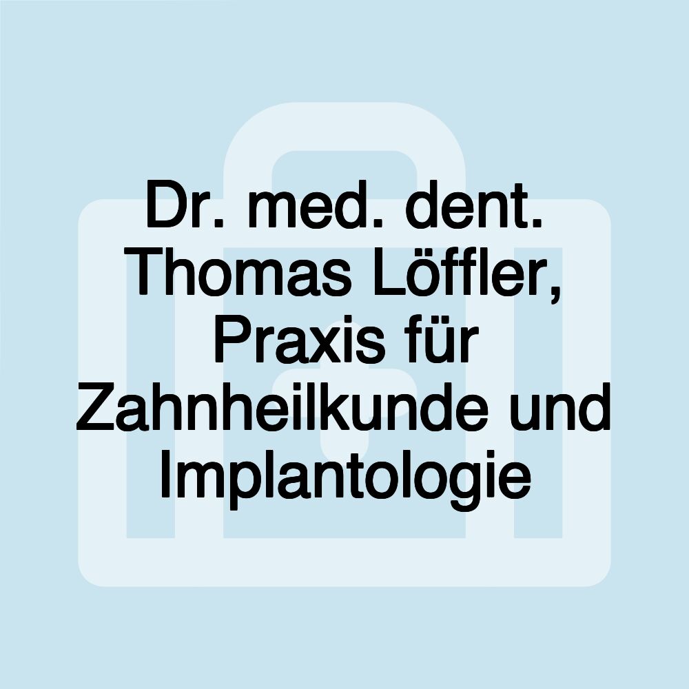 Dr. med. dent. Thomas Löffler, Praxis für Zahnheilkunde und Implantologie