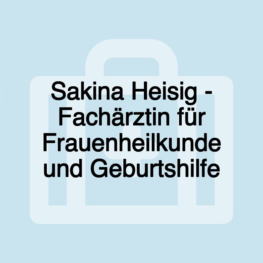 Sakina Heisig - Fachärztin für Frauenheilkunde und Geburtshilfe