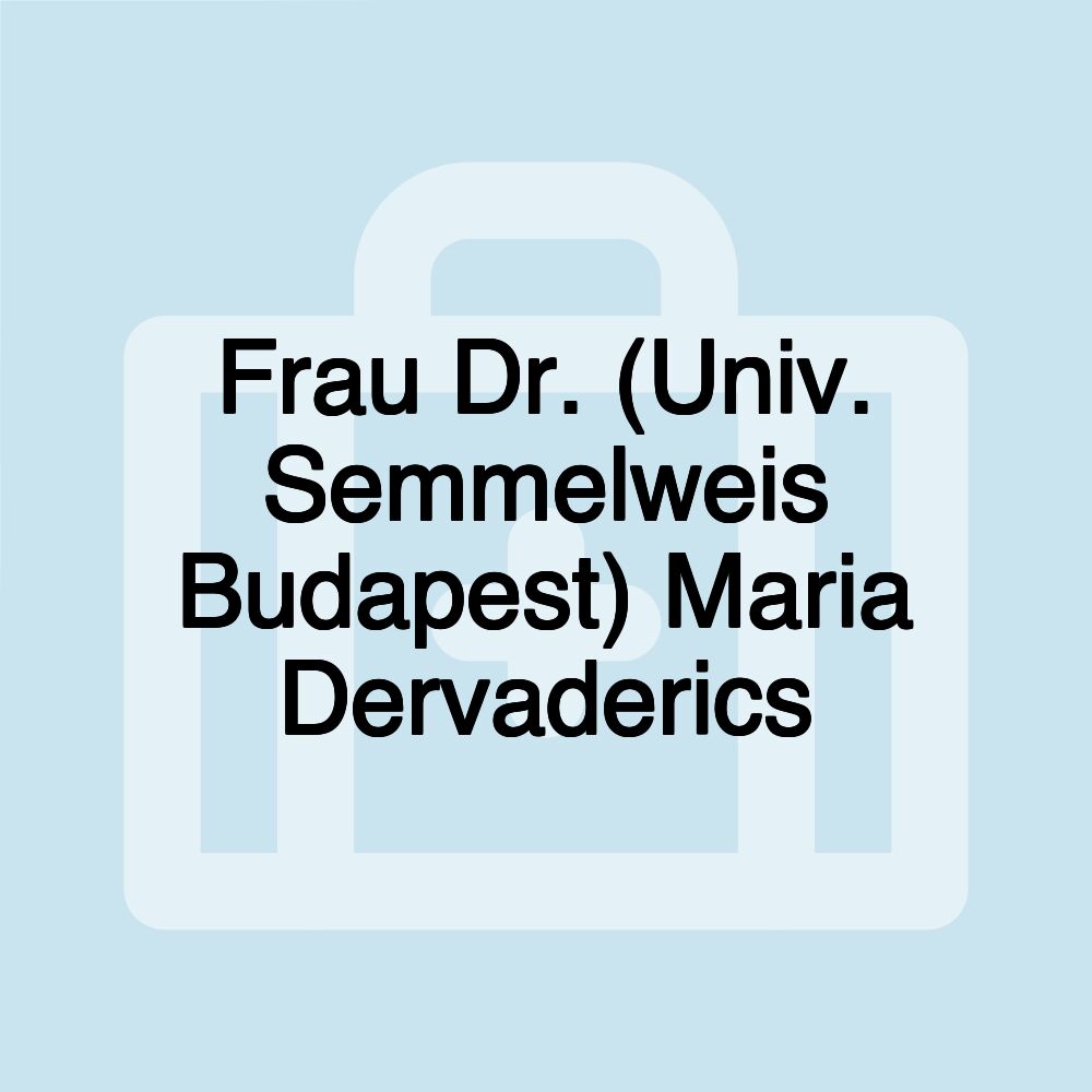 Frau Dr. (Univ. Semmelweis Budapest) Maria Dervaderics