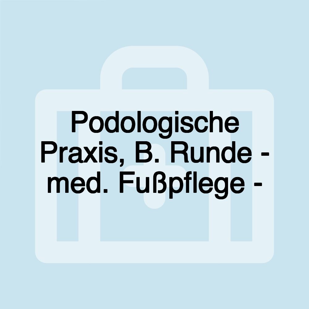 Podologische Praxis, B. Runde - med. Fußpflege -