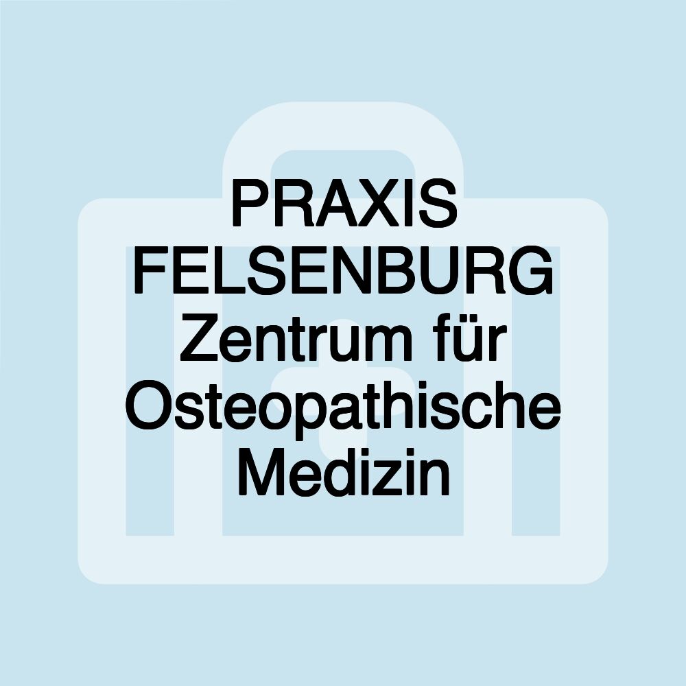 PRAXIS FELSENBURG Zentrum für Osteopathische Medizin