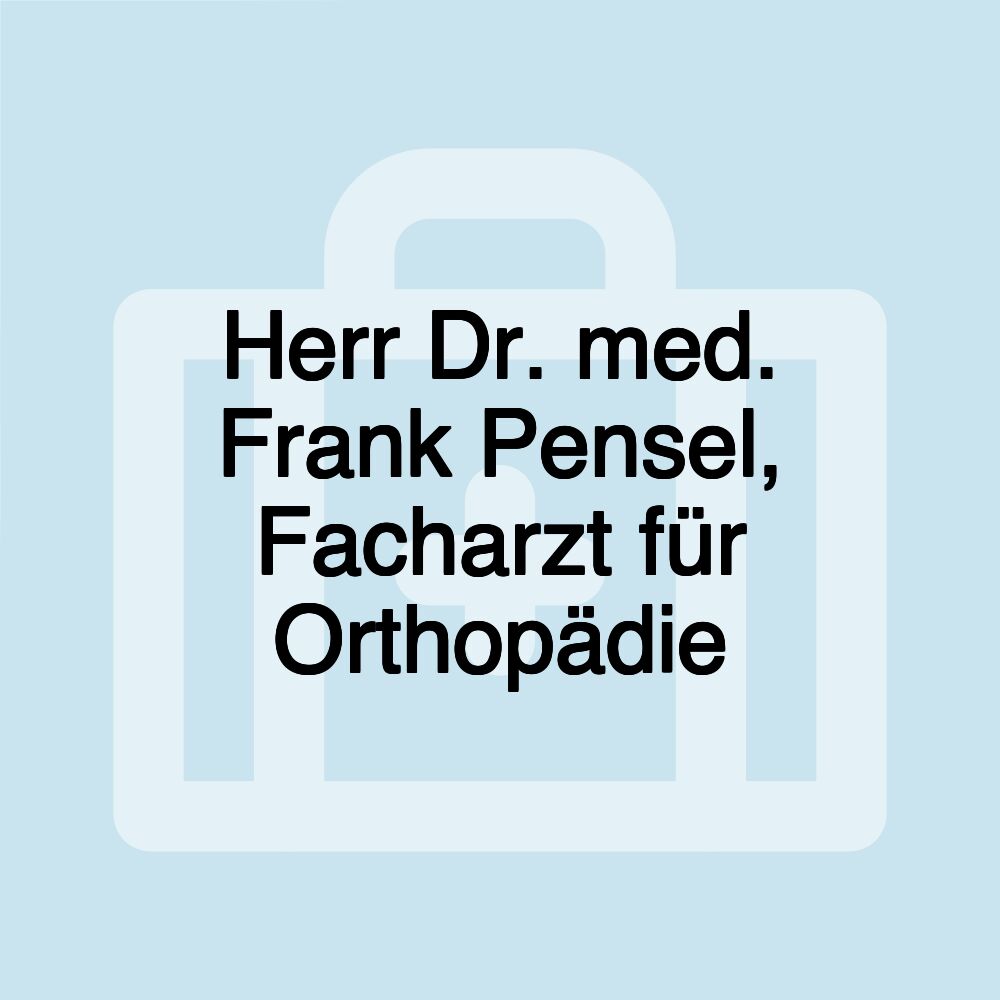 Herr Dr. med. Frank Pensel, Facharzt für Orthopädie