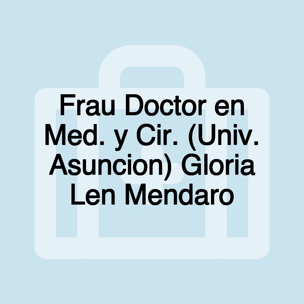 Frau Doctor en Med. y Cir. (Univ. Asuncion) Gloria Len Mendaro