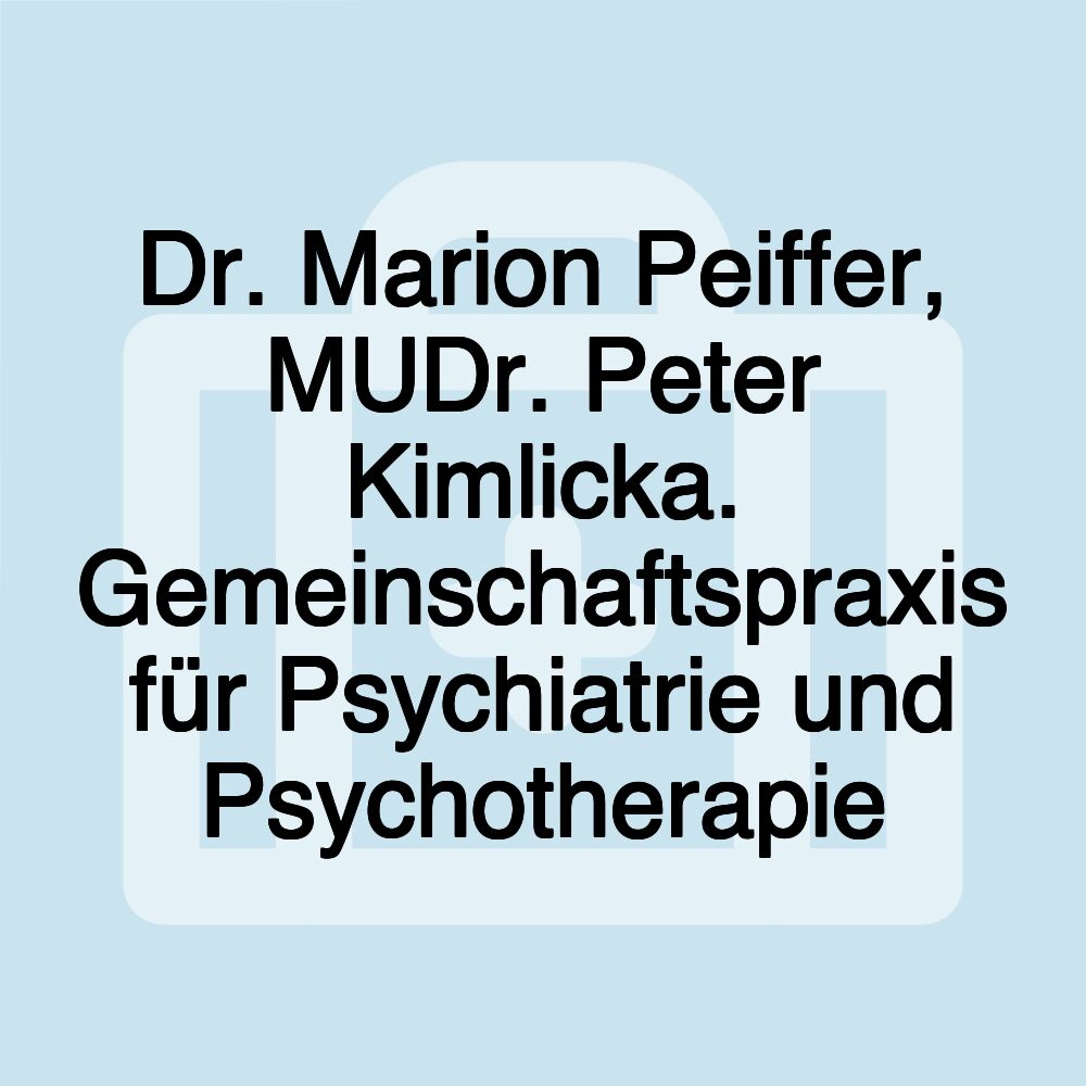 Dr. Marion Peiffer, MUDr. Peter Kimlicka. Gemeinschaftspraxis für Psychiatrie und Psychotherapie