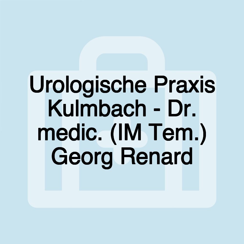 Urologische Praxis Kulmbach - Dr. medic. (IM Tem.) Georg Renard