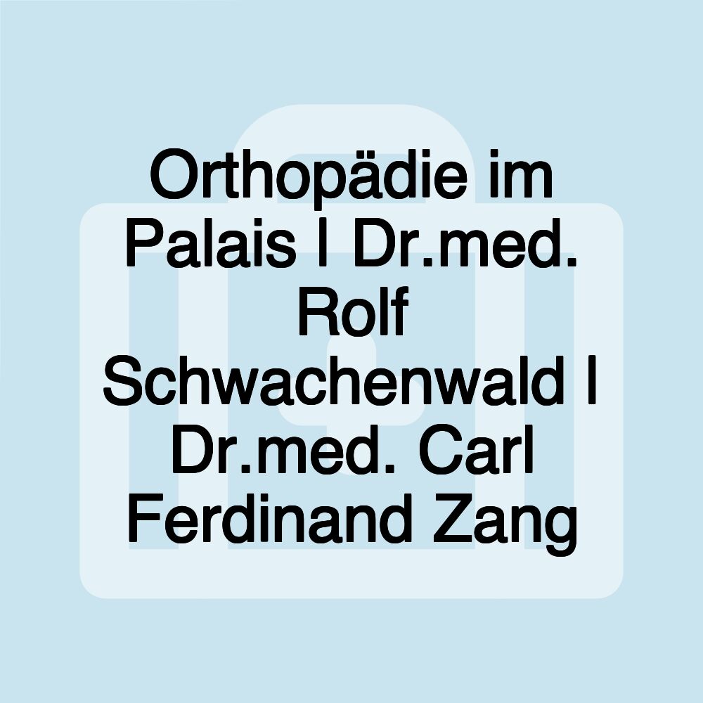 Orthopädie im Palais | Dr.med. Rolf Schwachenwald | Dr.med. Carl Ferdinand Zang