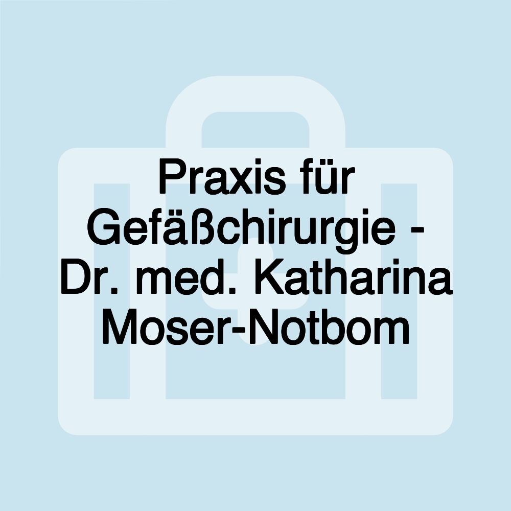 Praxis für Gefäßchirurgie - Dr. med. Katharina Moser-Notbom