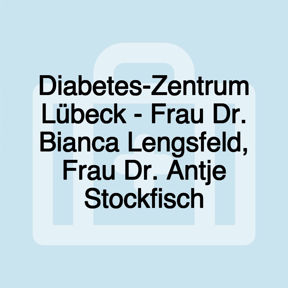 Diabetes-Zentrum Lübeck - Frau Dr. Bianca Lengsfeld, Frau Dr. Antje Stockfisch