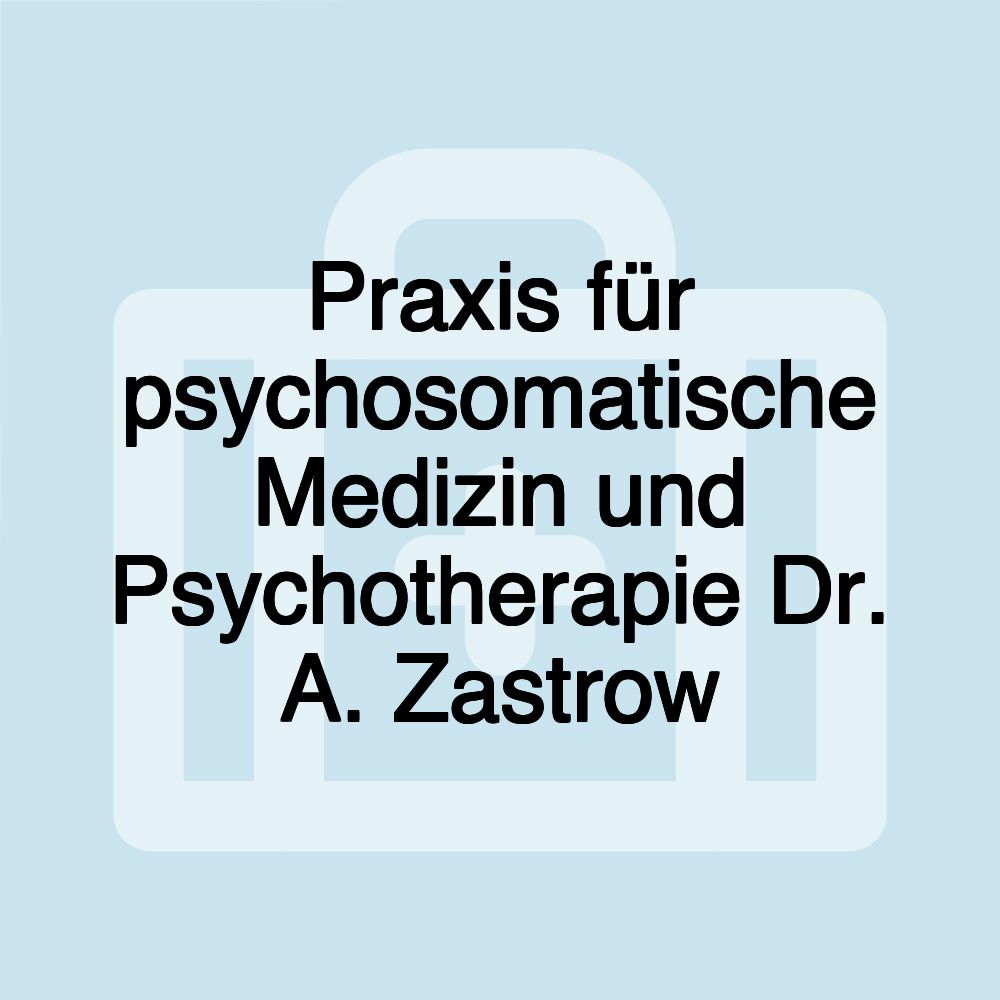 Praxis für psychosomatische Medizin und Psychotherapie Dr. A. Zastrow