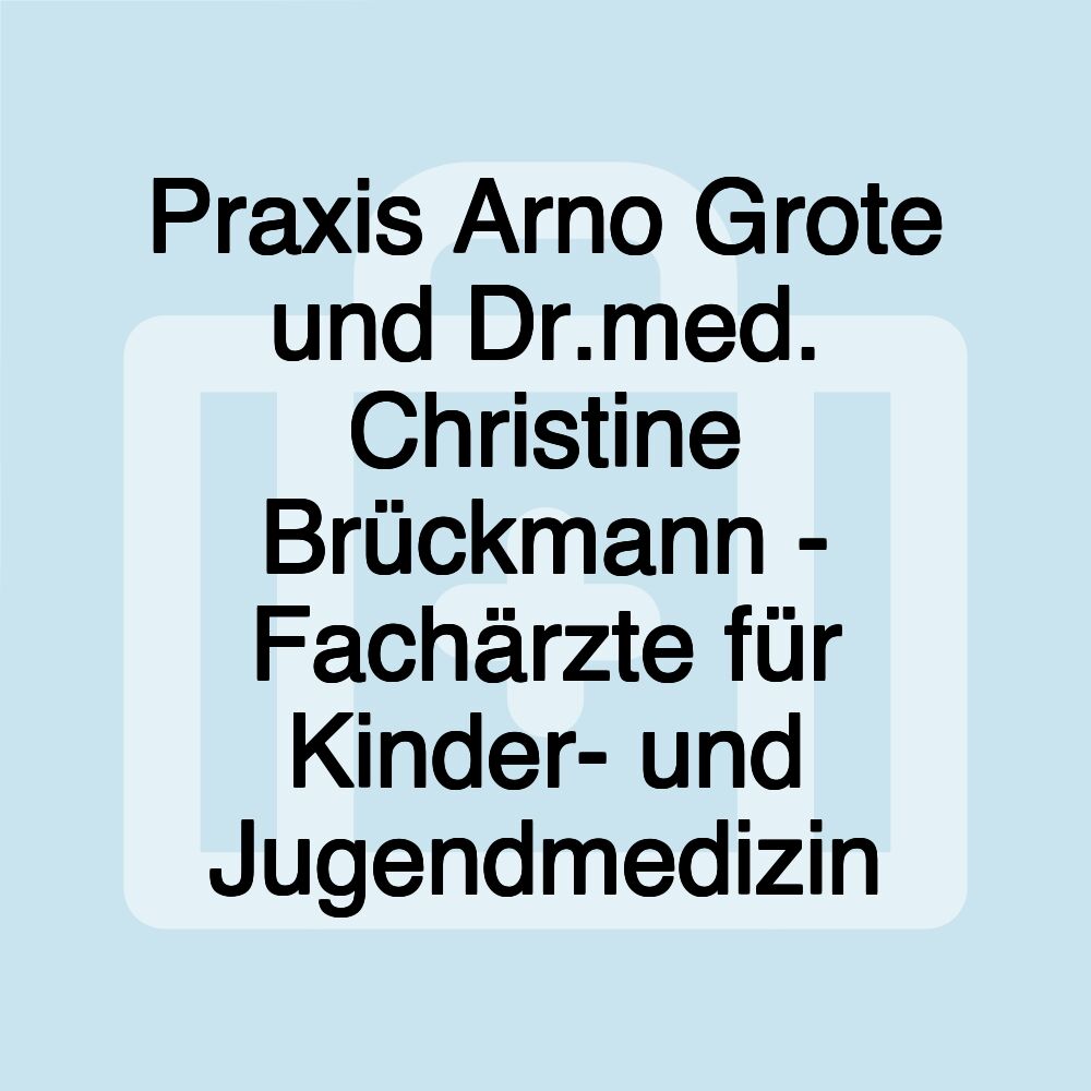 Praxis Arno Grote und Dr.med. Christine Brückmann - Fachärzte für Kinder- und Jugendmedizin