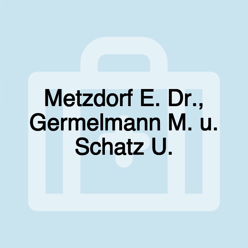 Metzdorf E. Dr., Germelmann M. u. Schatz U.