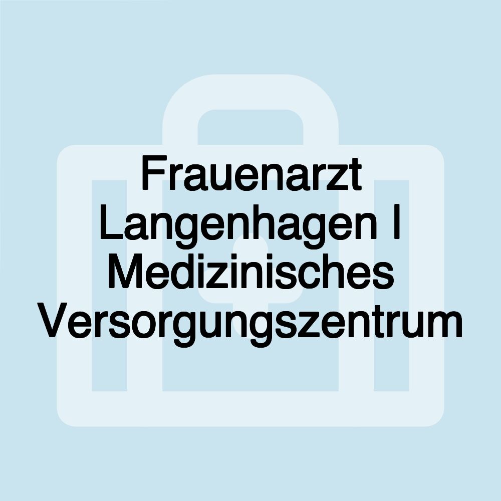 Frauenarzt Langenhagen | Medizinisches Versorgungszentrum