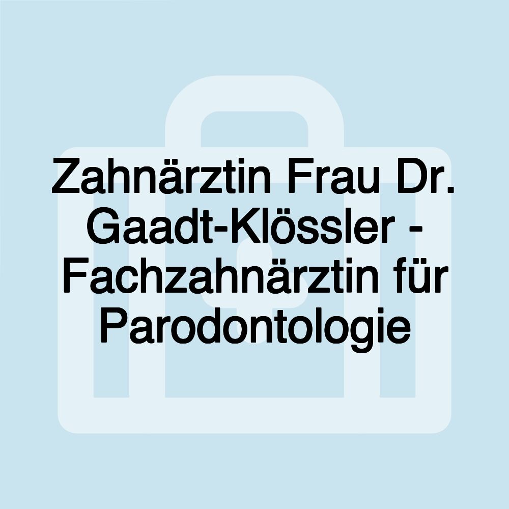 Zahnärztin Frau Dr. Gaadt-Klössler - Fachzahnärztin für Parodontologie