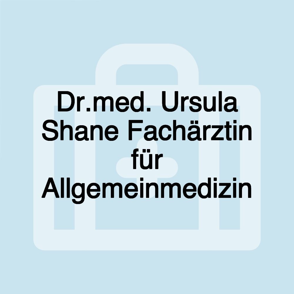 Dr.med. Ursula Shane Fachärztin für Allgemeinmedizin