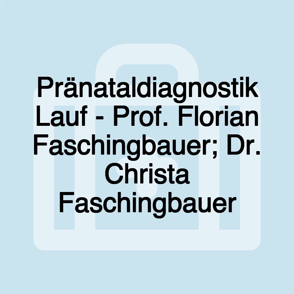 Pränataldiagnostik Lauf - Prof. Florian Faschingbauer; Dr. Christa Faschingbauer