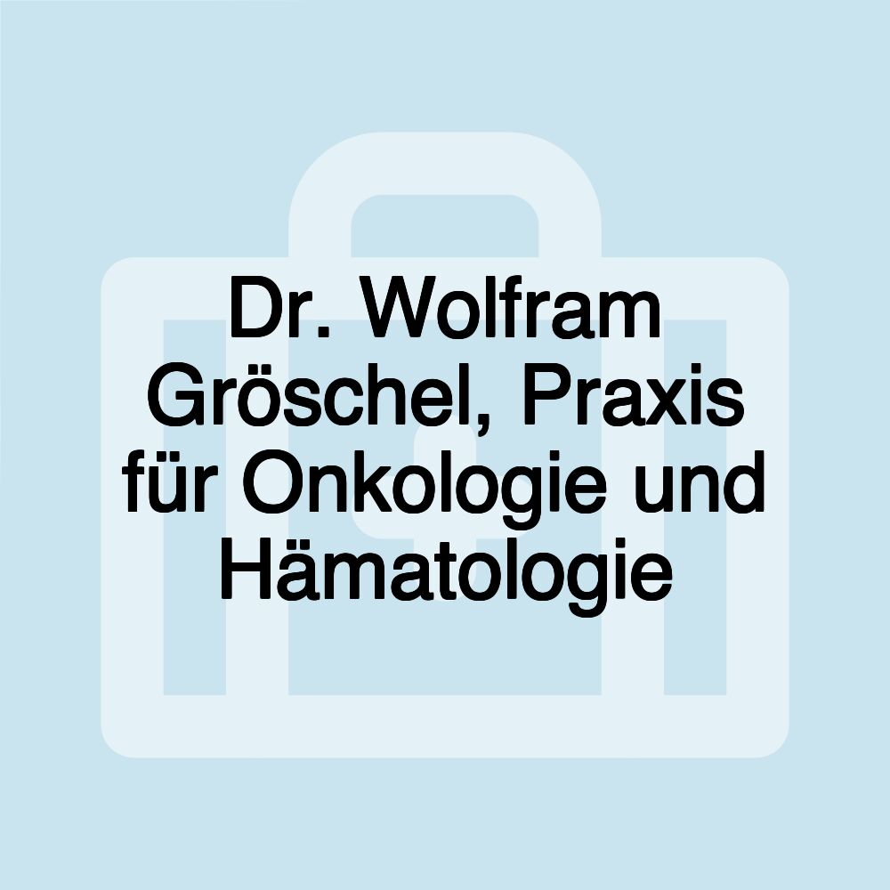 Dr. Wolfram Gröschel, Praxis für Onkologie und Hämatologie