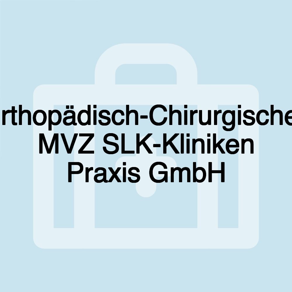 Orthopädisch-Chirurgisches MVZ SLK-Kliniken Praxis GmbH