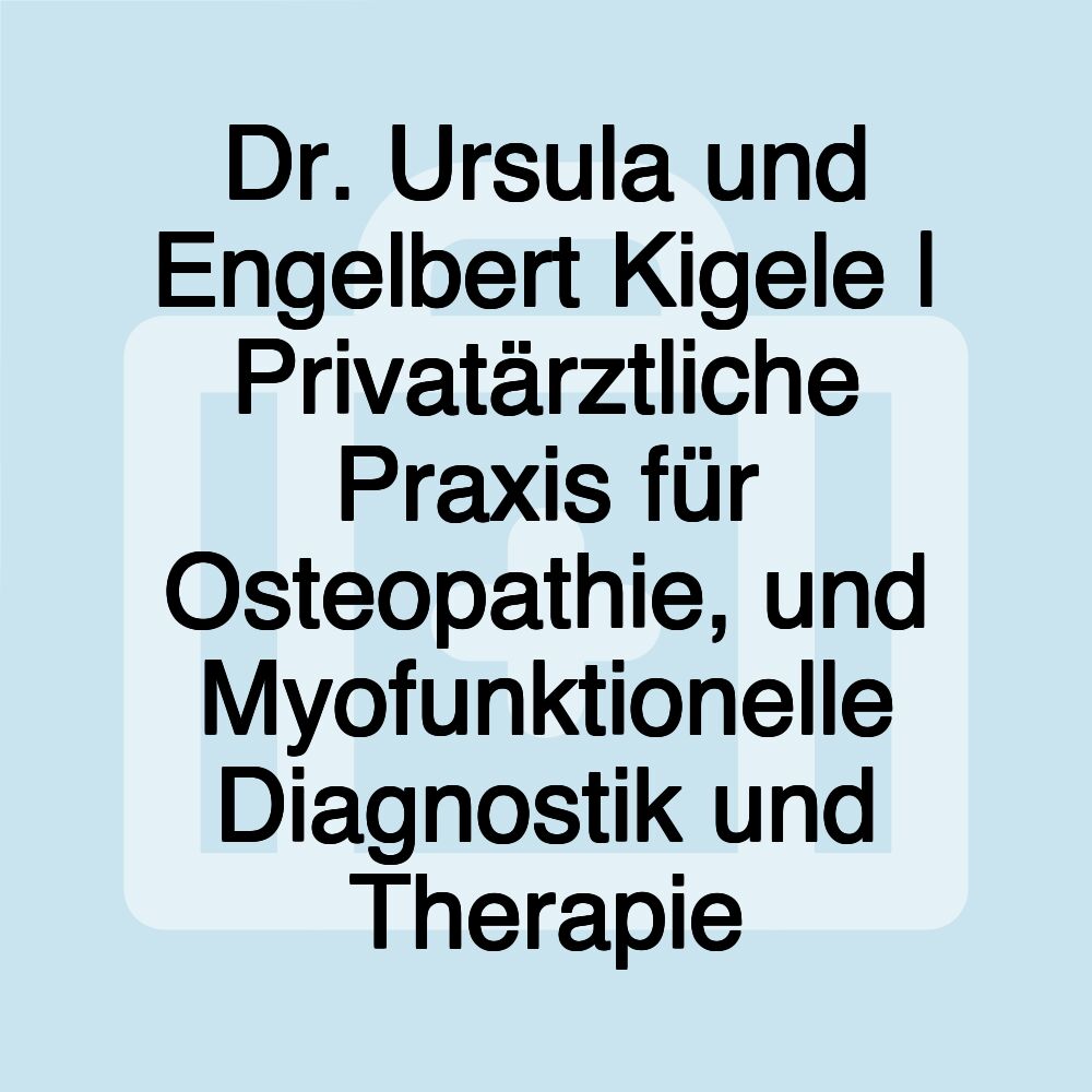 Dr. Ursula und Engelbert Kigele | Privatärztliche Praxis für Osteopathie, und Myofunktionelle Diagnostik und Therapie