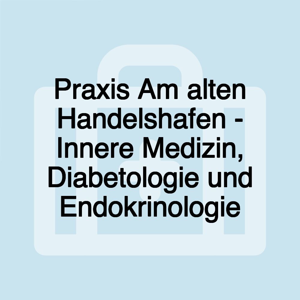 Praxis Am alten Handelshafen - Innere Medizin, Diabetologie und Endokrinologie