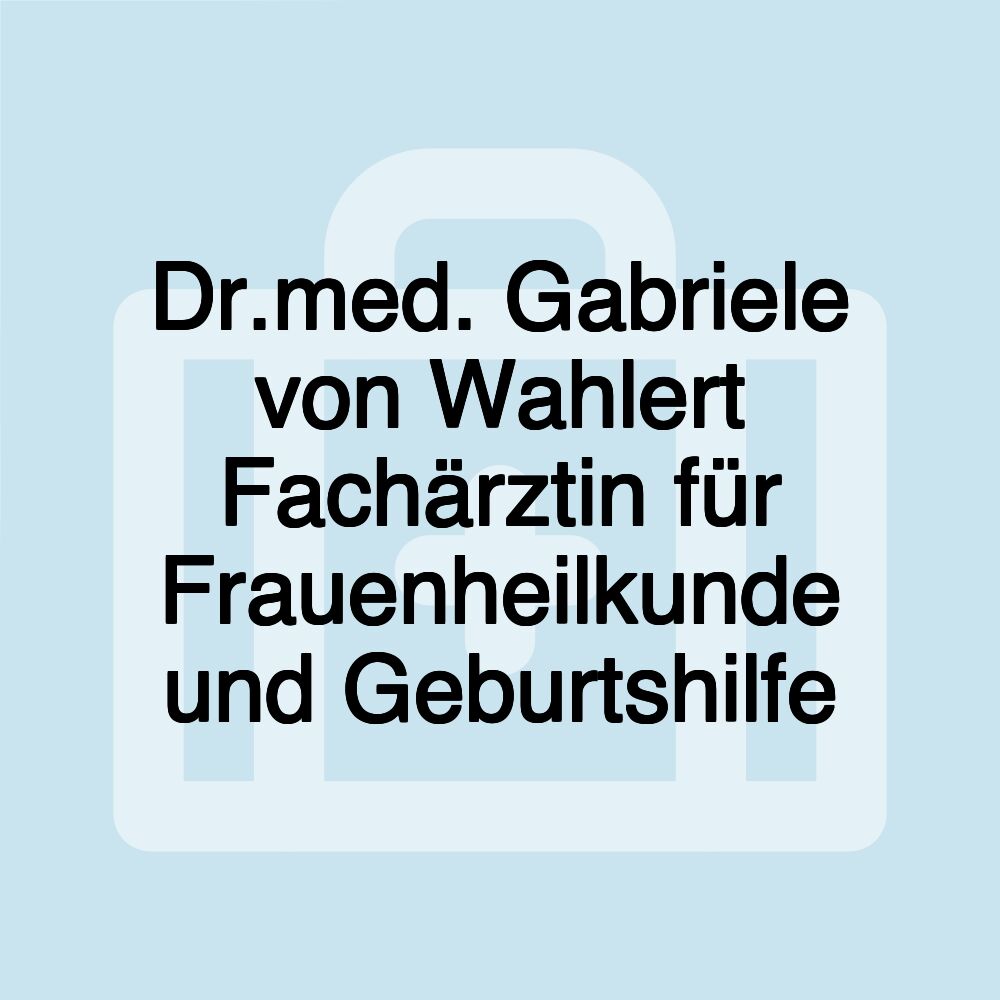 Dr.med. Gabriele von Wahlert Fachärztin für Frauenheilkunde und Geburtshilfe