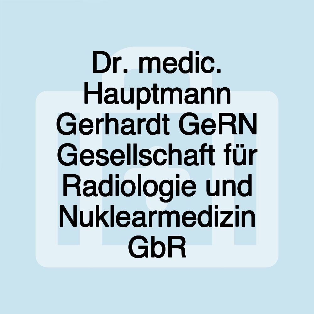 Dr. medic. Hauptmann Gerhardt GeRN Gesellschaft für Radiologie und Nuklearmedizin GbR