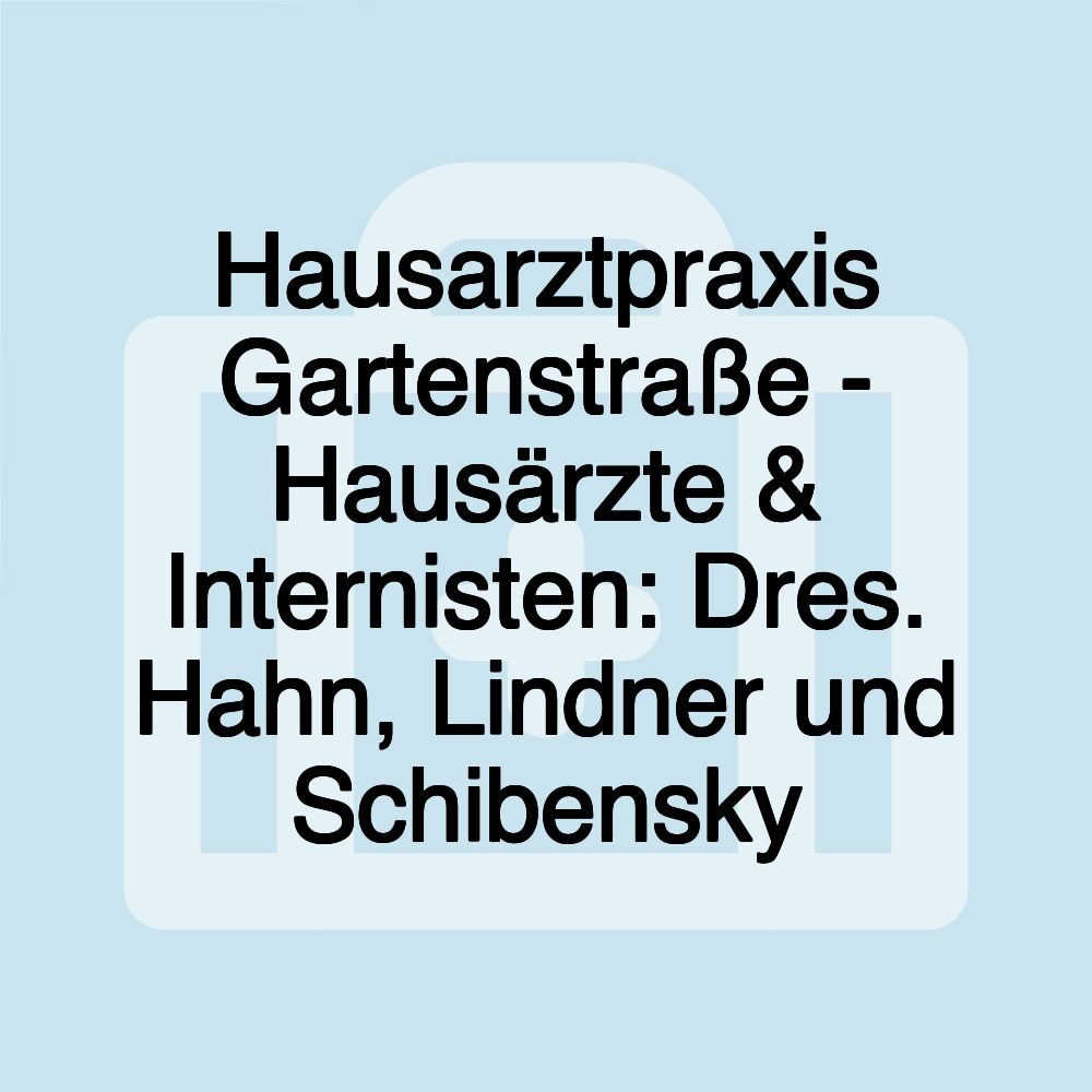 Hausarztpraxis Gartenstraße - Hausärzte & Internisten: Dres. Hahn, Lindner und Schibensky