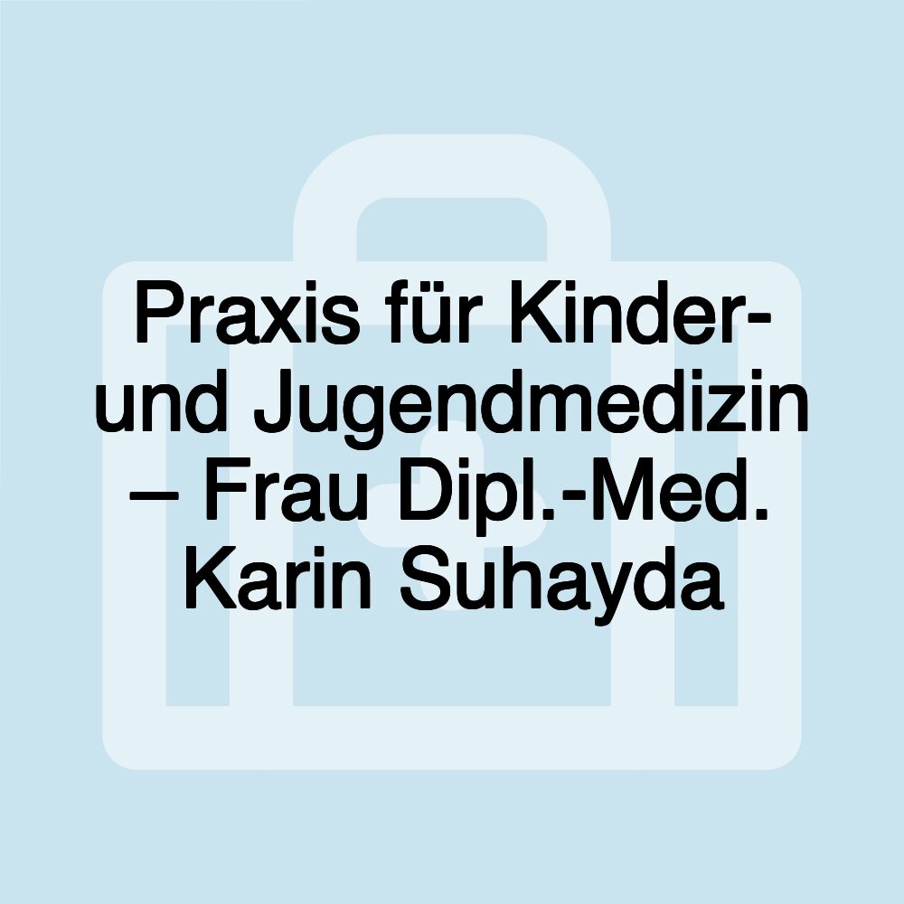 Praxis für Kinder- und Jugendmedizin – Frau Dipl.-Med. Karin Suhayda