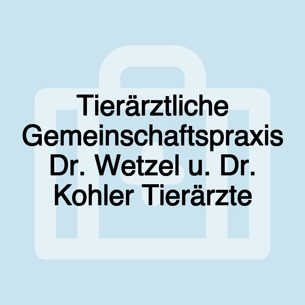 Tierärztliche Gemeinschaftspraxis Dr. Wetzel u. Dr. Kohler Tierärzte