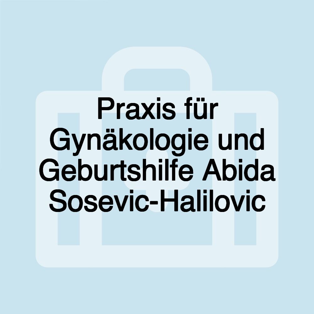 Praxis für Gynäkologie und Geburtshilfe Abida Sosevic-Halilovic