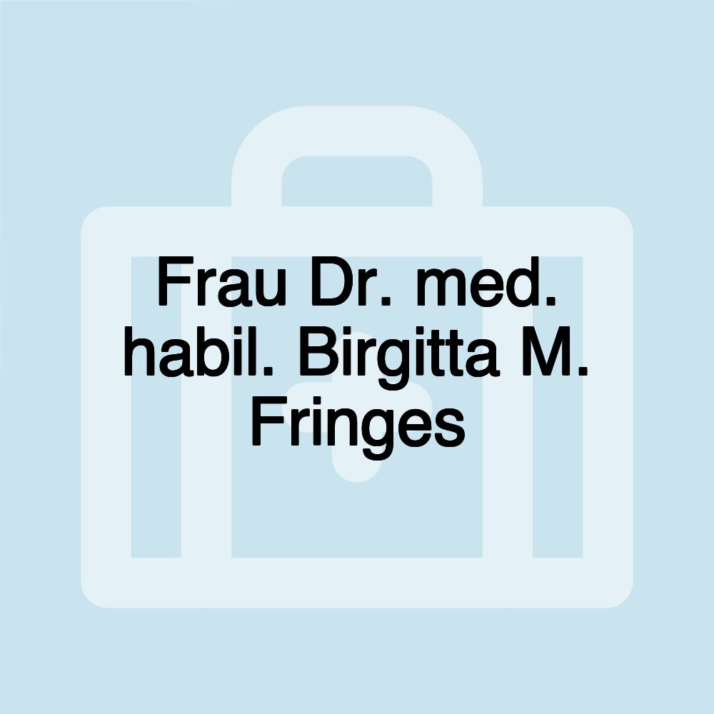 Frau Dr. med. habil. Birgitta M. Fringes