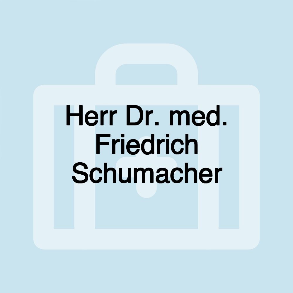 Herr Dr. med. Friedrich Schumacher