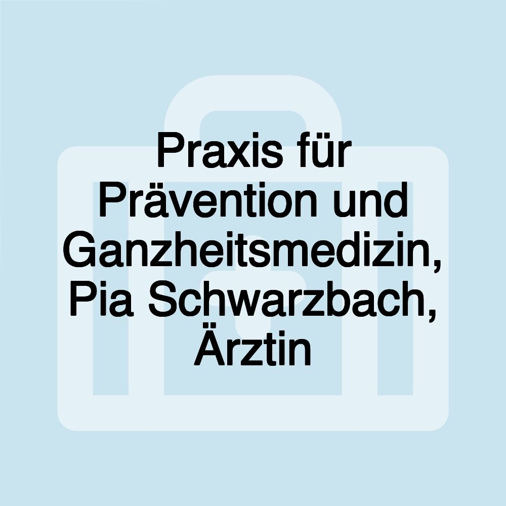 Praxis für Prävention und Ganzheitsmedizin, Pia Schwarzbach, Ärztin