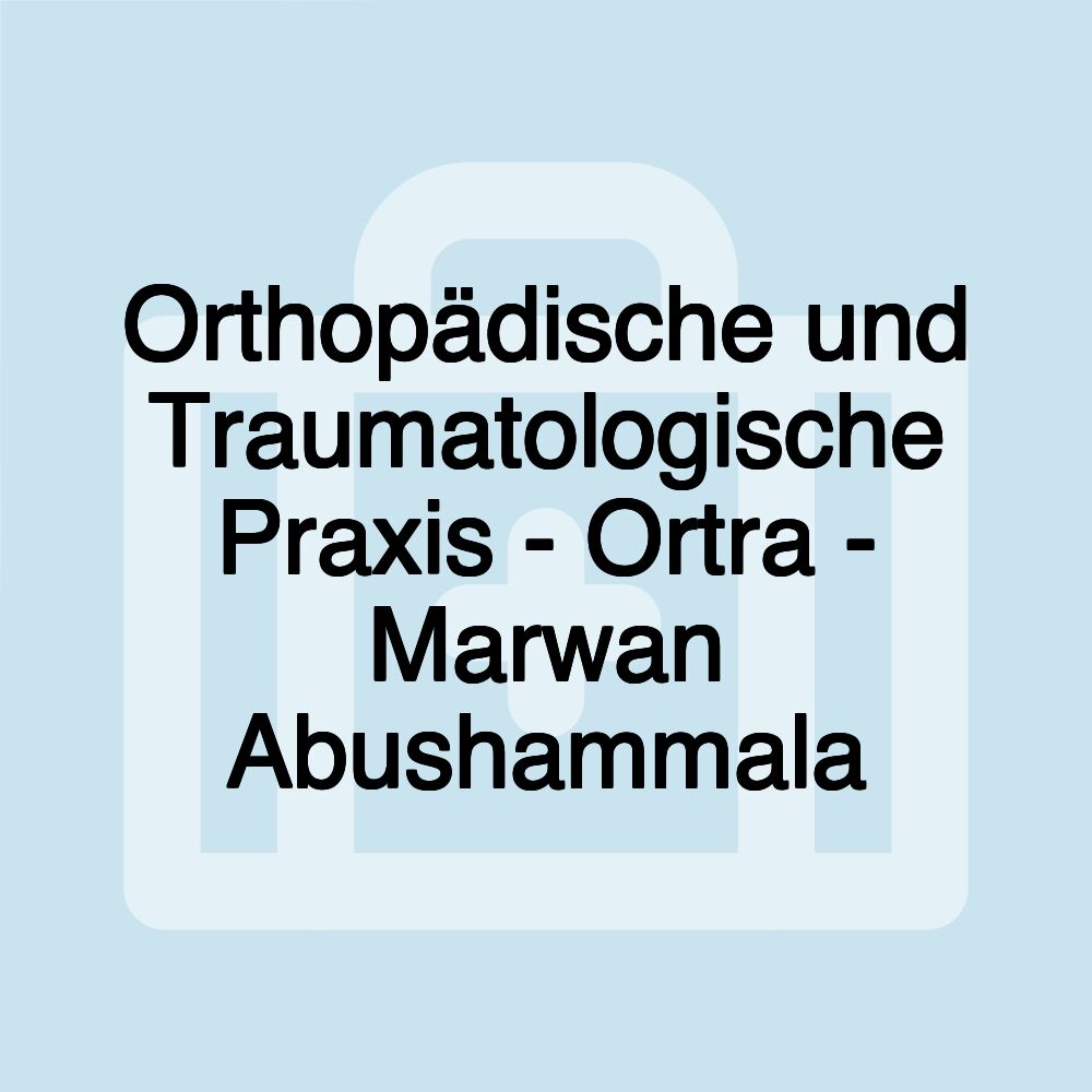 Orthopädische und Traumatologische Praxis - Ortra - Marwan Abushammala