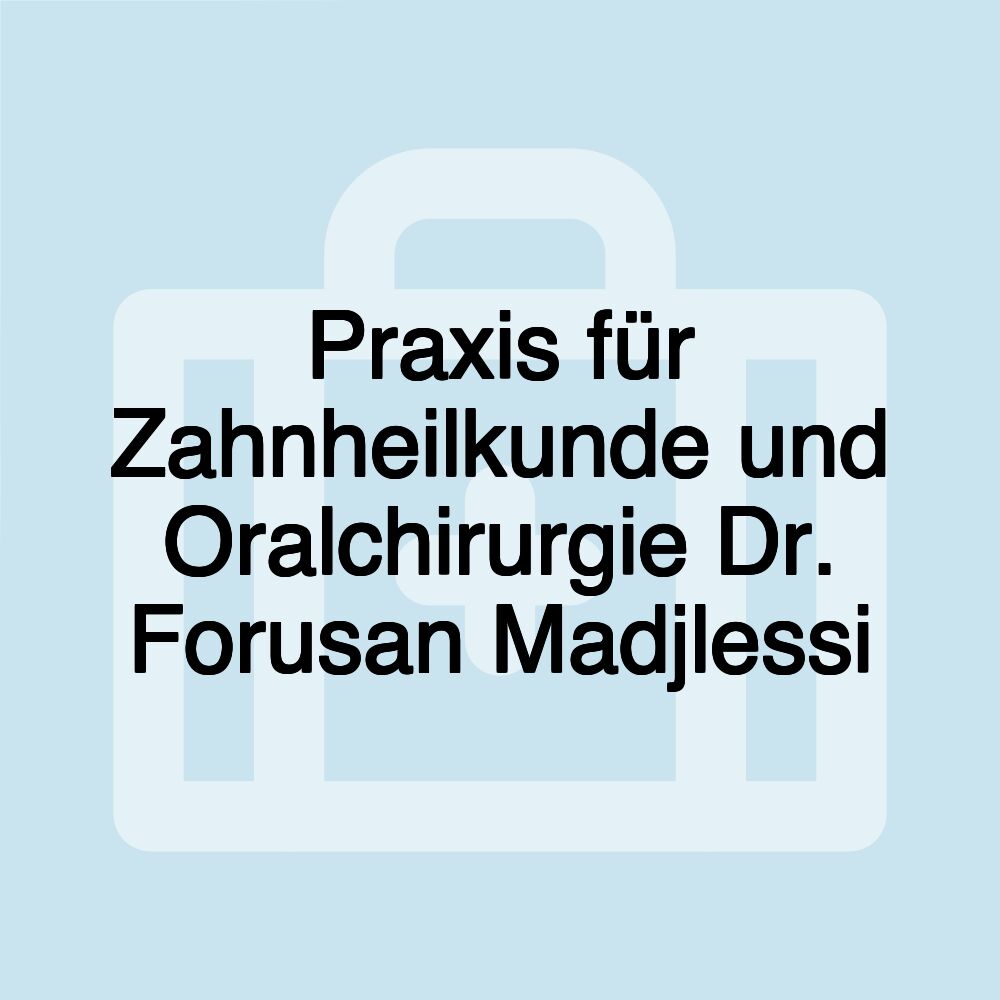 Praxis für Zahnheilkunde und Oralchirurgie Dr. Forusan Madjlessi