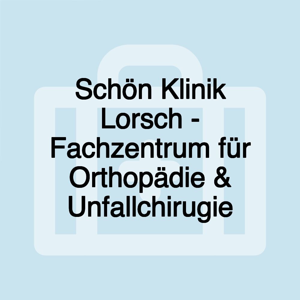 Schön Klinik Lorsch - Fachzentrum für Orthopädie & Unfallchirugie