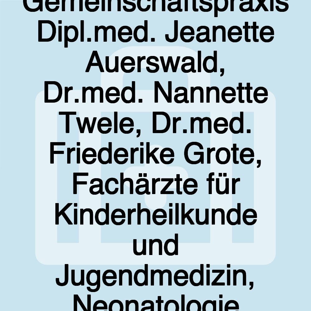 Gemeinschaftspraxis Dipl.med. Jeanette Auerswald, Dr.med. Nannette Twele, Dr.med. Friederike Grote, Fachärzte für Kinderheilkunde und Jugendmedizin, Neonatologie