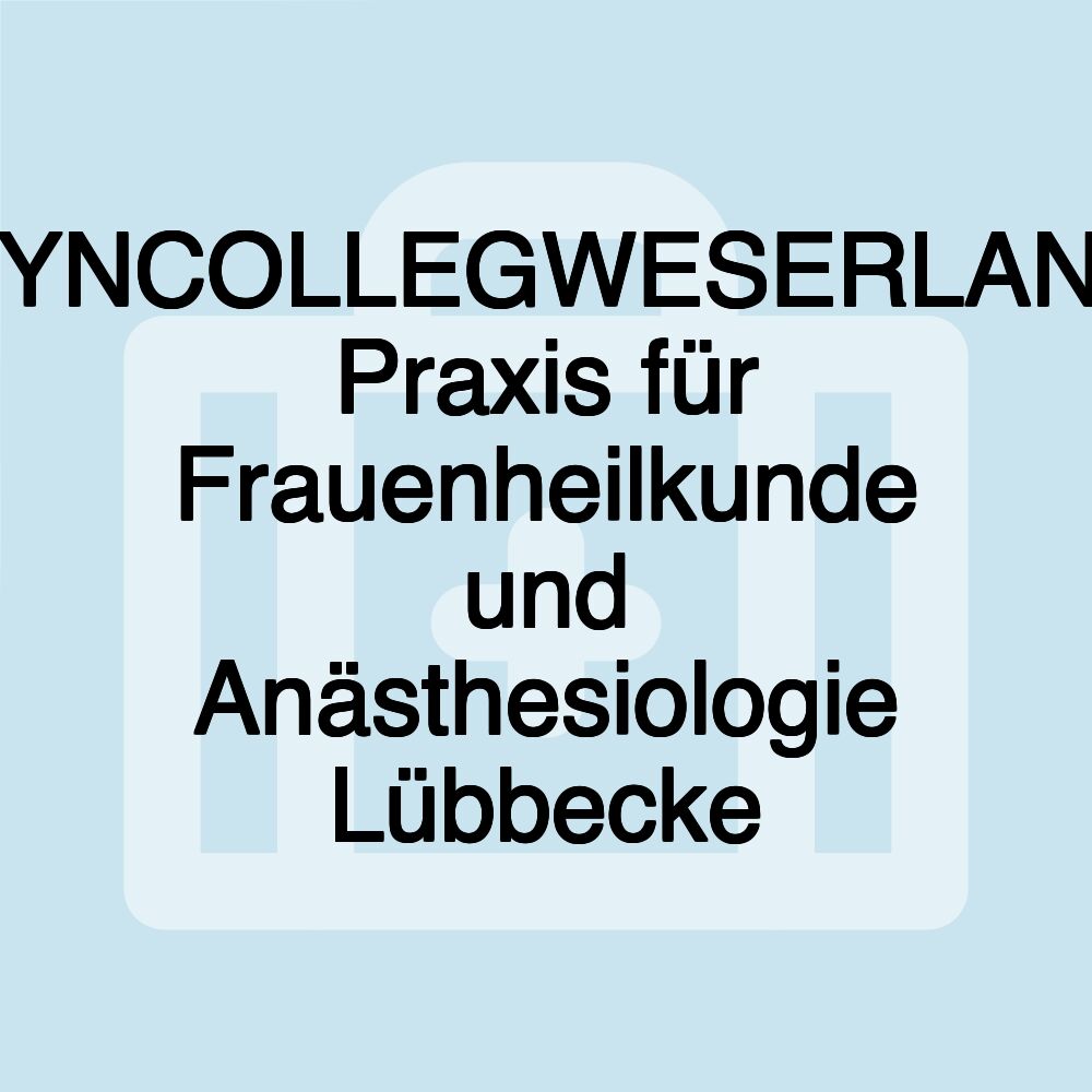 GYNCOLLEGWESERLAND Praxis für Frauenheilkunde und Anästhesiologie Lübbecke