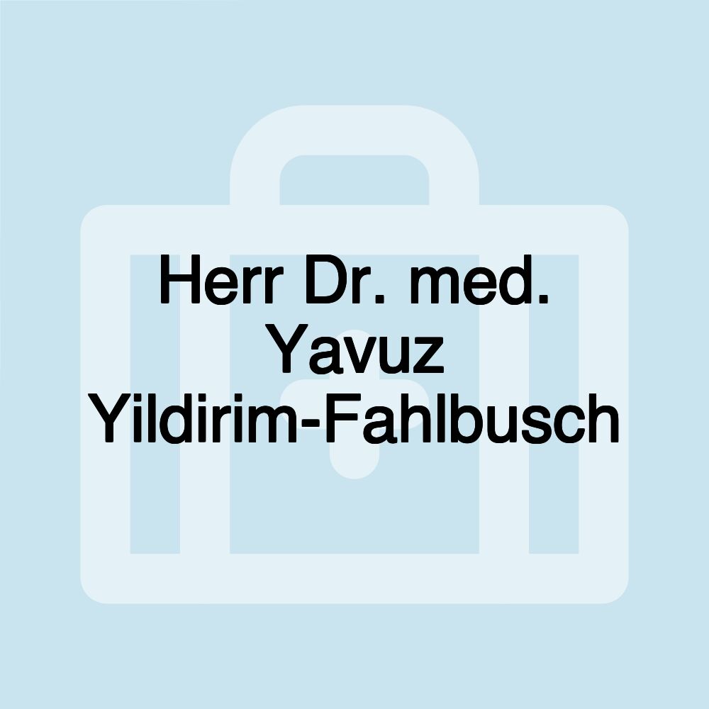 Herr Dr. med. Yavuz Yildirim-Fahlbusch