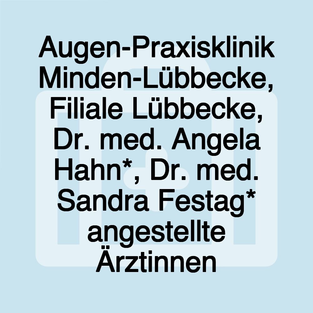 Augen-Praxisklinik Minden-Lübbecke, Filiale Lübbecke, Dr. med. Angela Hahn*, Dr. med. Sandra Festag* angestellte Ärztinnen