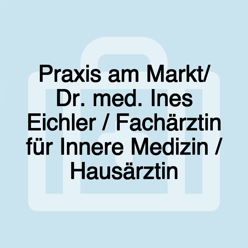 Praxis am Markt/ Dr. med. Ines Eichler / Fachärztin für Innere Medizin / Hausärztin