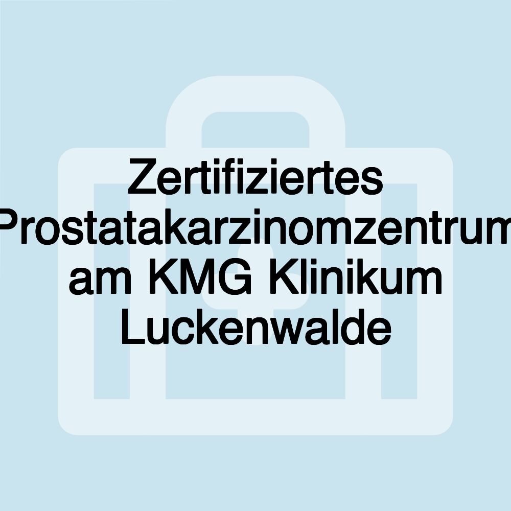 Zertifiziertes Prostatakarzinomzentrum am KMG Klinikum Luckenwalde